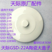 天际GSD-22A/22B/22C/22H/W122B/B22E/22EBG隔水电炖盅陶瓷大盖子