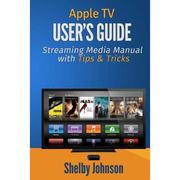 4周达Apple TV User's Guide  Streaming Media Manual with Tips & Tricks 9780692023686