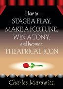 How to Stage a Play  Make a Fortune  Win a Tony  and